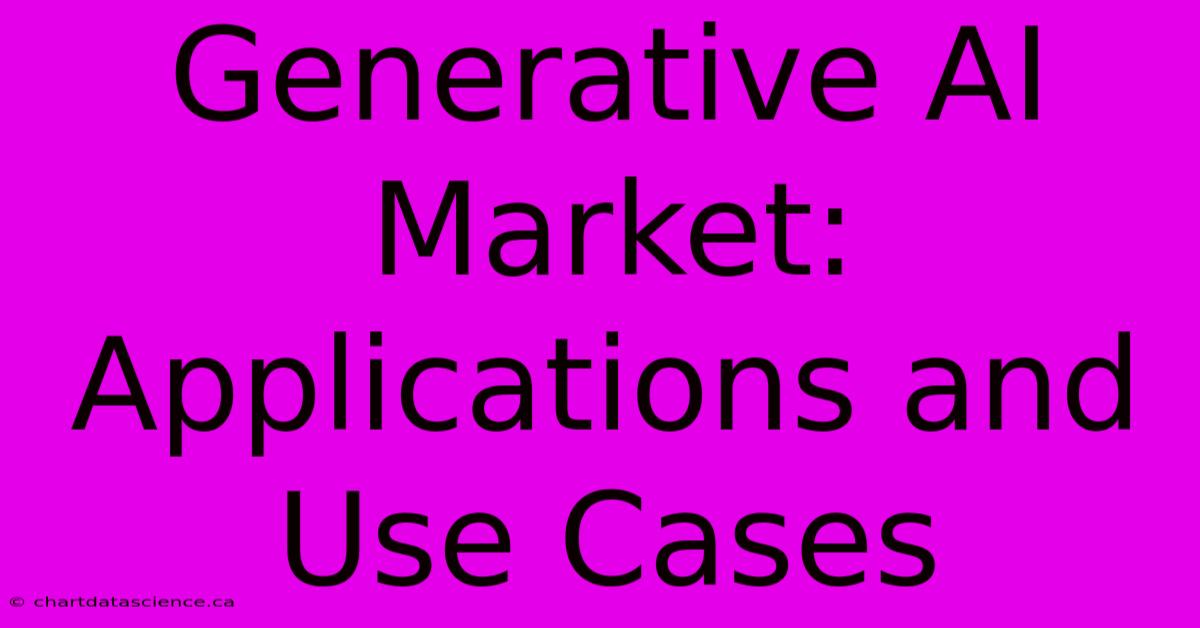 Generative AI Market: Applications And Use Cases