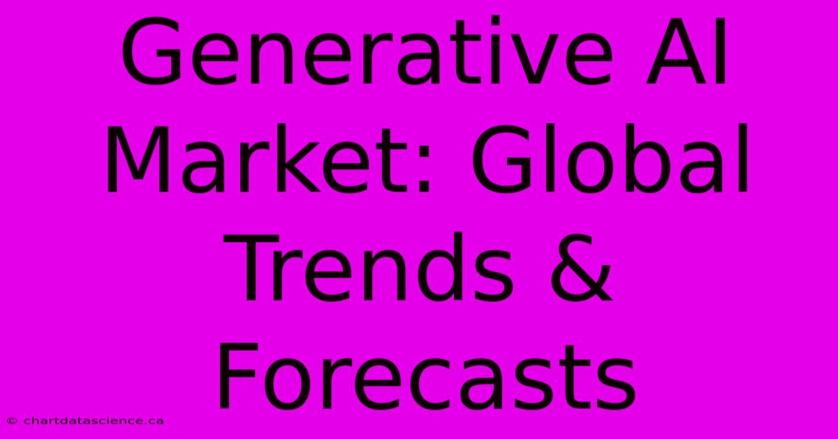 Generative AI Market: Global Trends & Forecasts