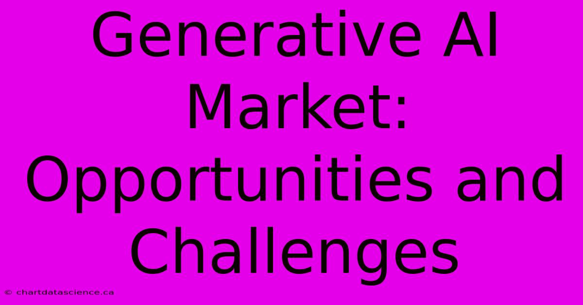 Generative AI Market: Opportunities And Challenges