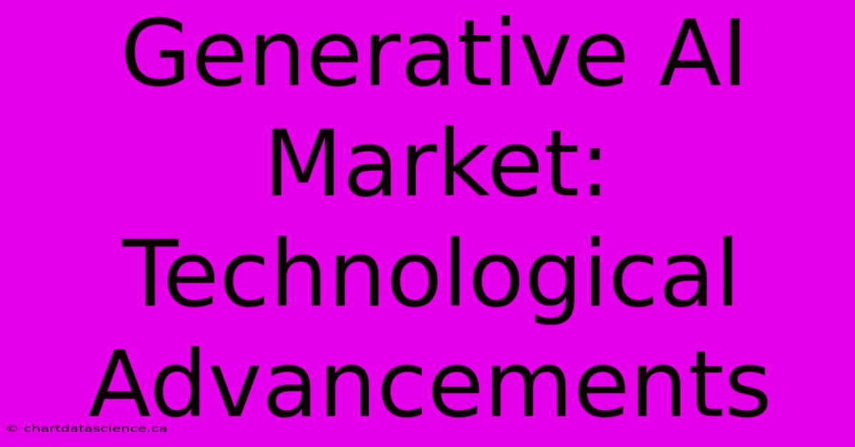 Generative AI Market: Technological Advancements