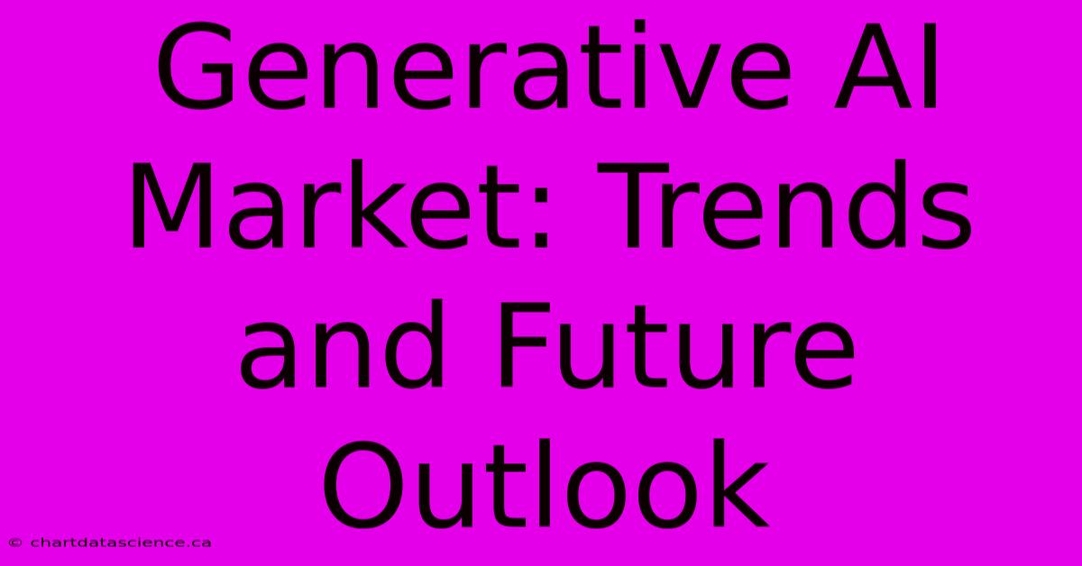 Generative AI Market: Trends And Future Outlook