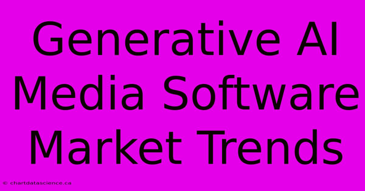 Generative AI Media Software Market Trends