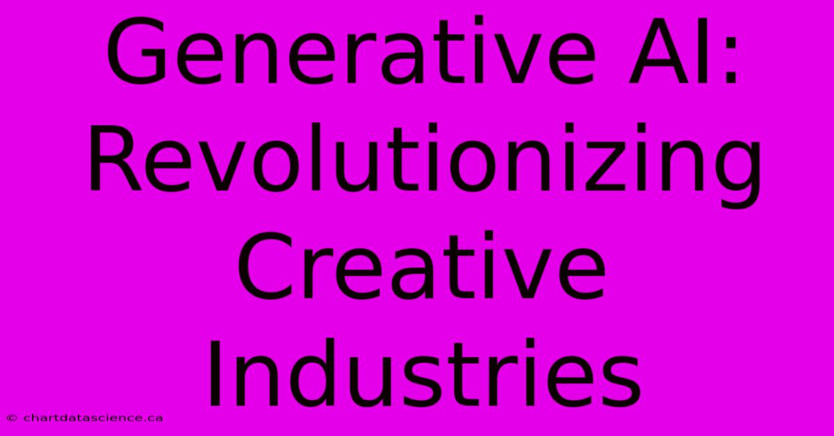 Generative AI: Revolutionizing Creative Industries