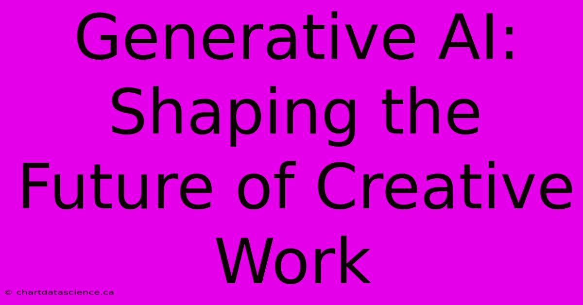 Generative AI: Shaping The Future Of Creative Work 