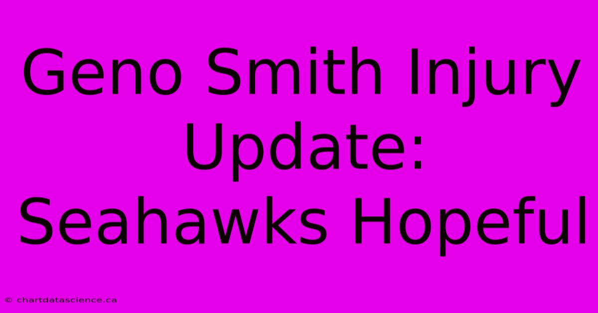 Geno Smith Injury Update: Seahawks Hopeful