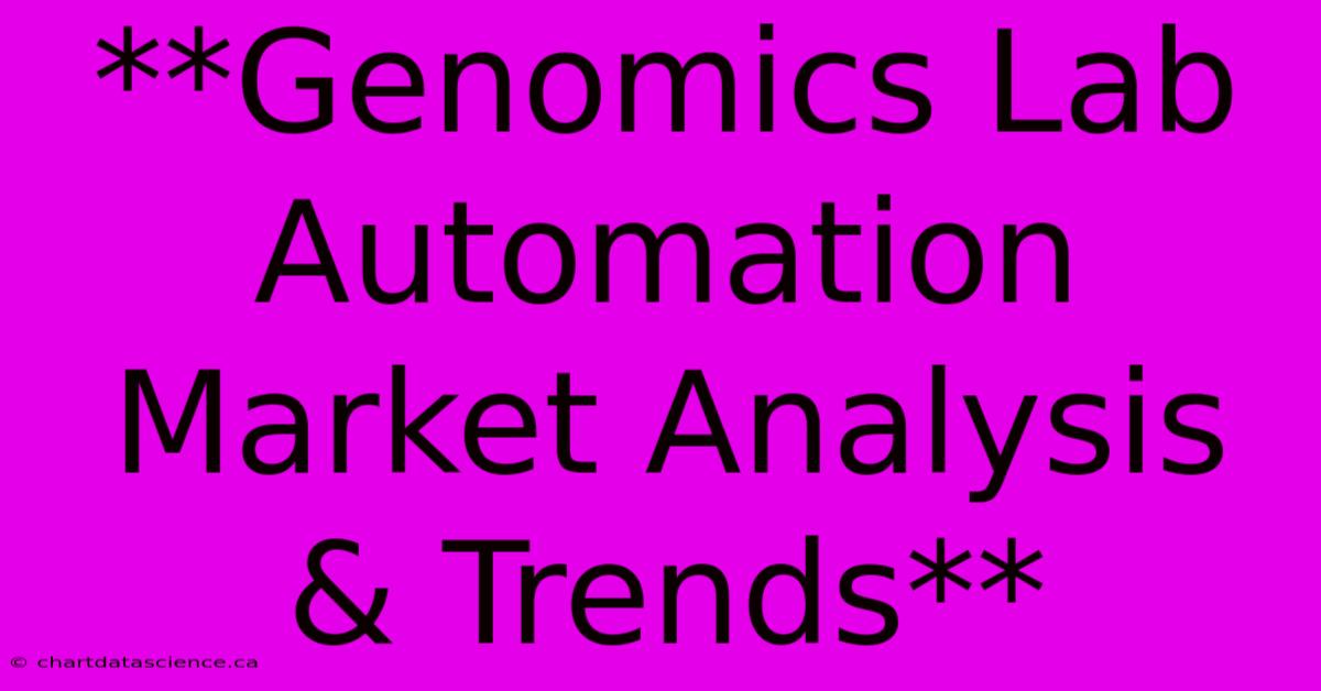 **Genomics Lab Automation Market Analysis & Trends**