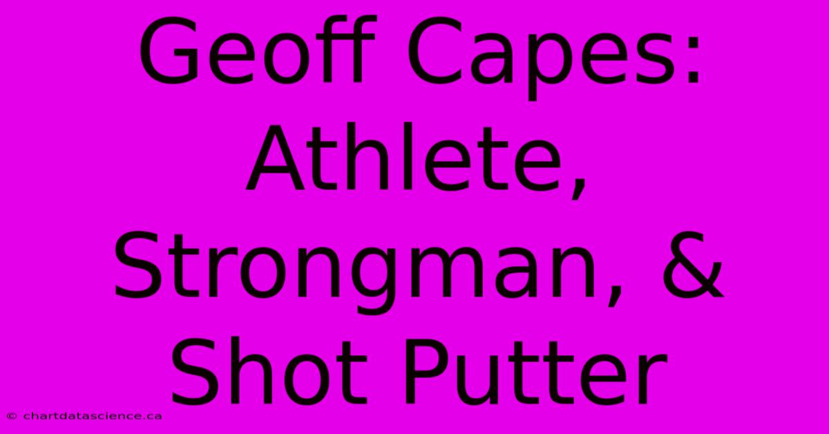 Geoff Capes: Athlete, Strongman, & Shot Putter