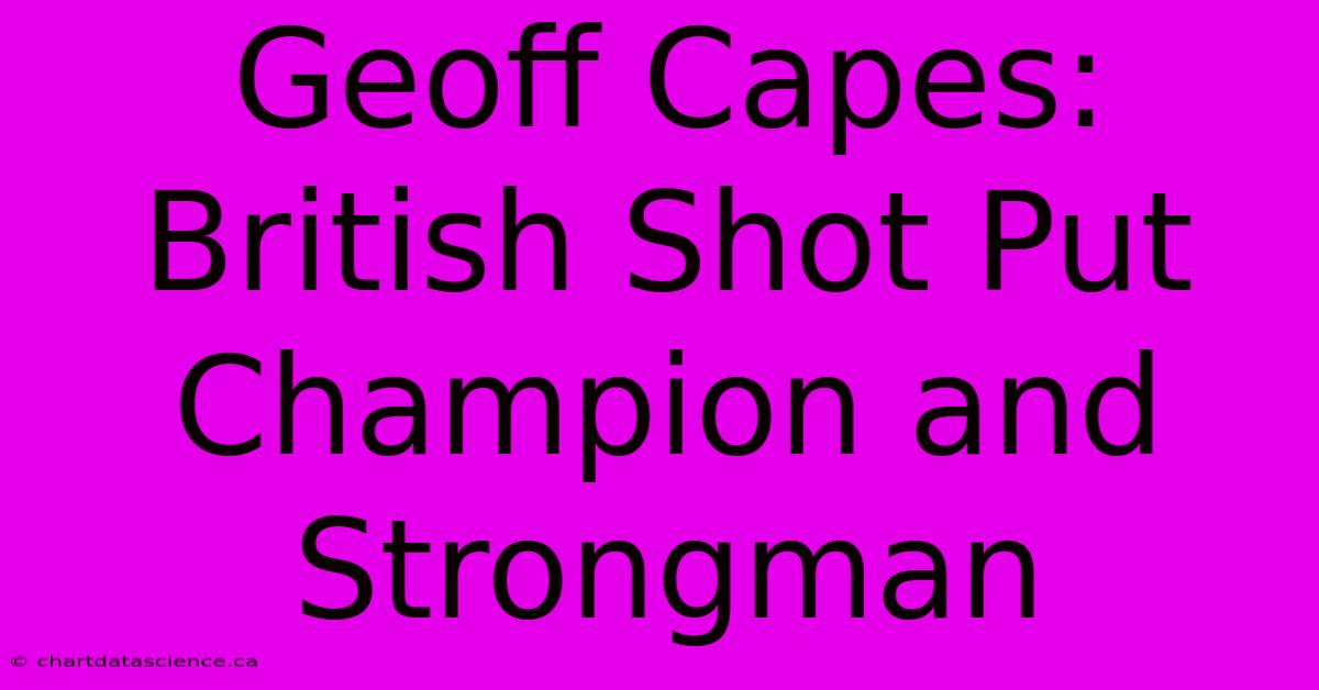 Geoff Capes: British Shot Put Champion And Strongman