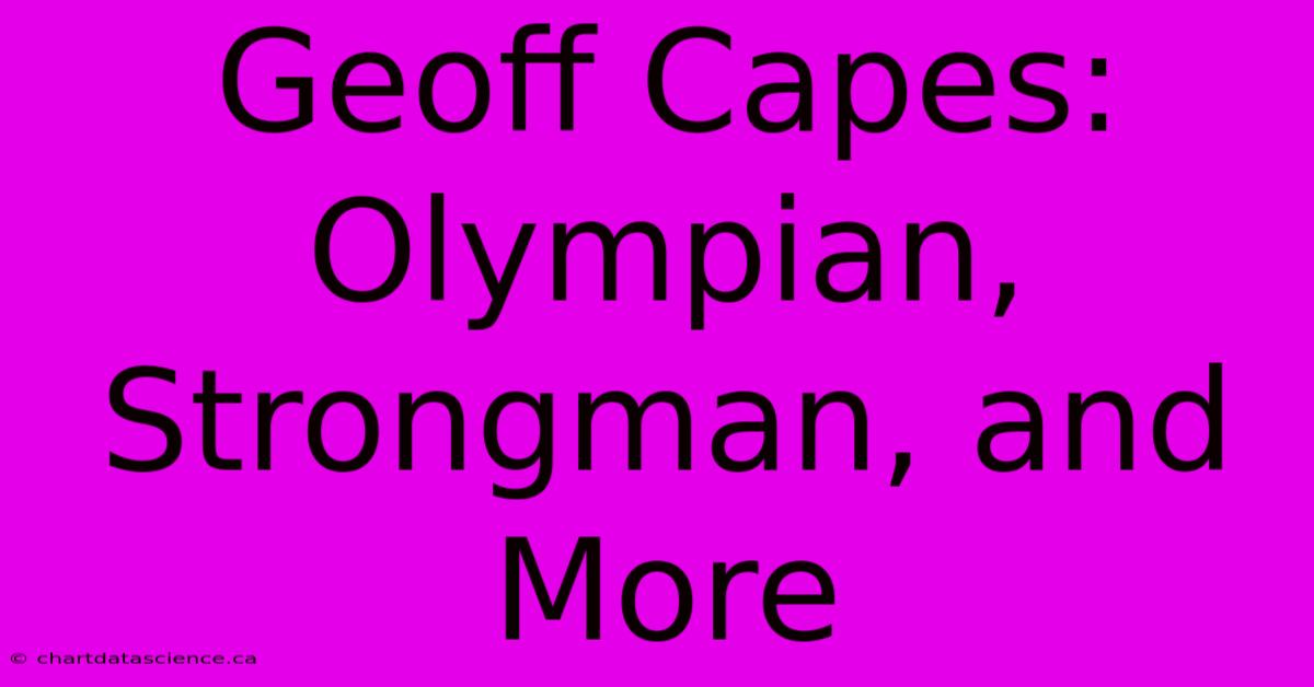 Geoff Capes: Olympian, Strongman, And More