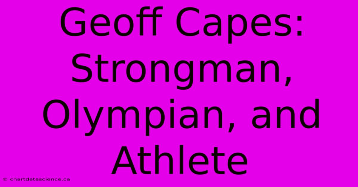 Geoff Capes: Strongman, Olympian, And Athlete