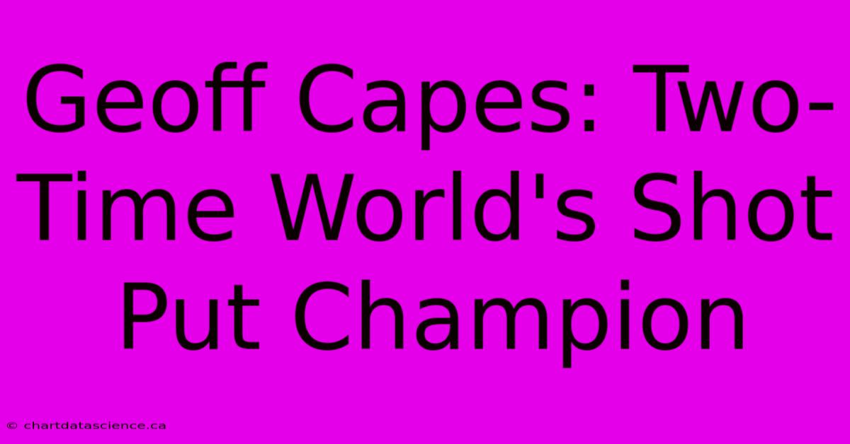 Geoff Capes: Two-Time World's Shot Put Champion