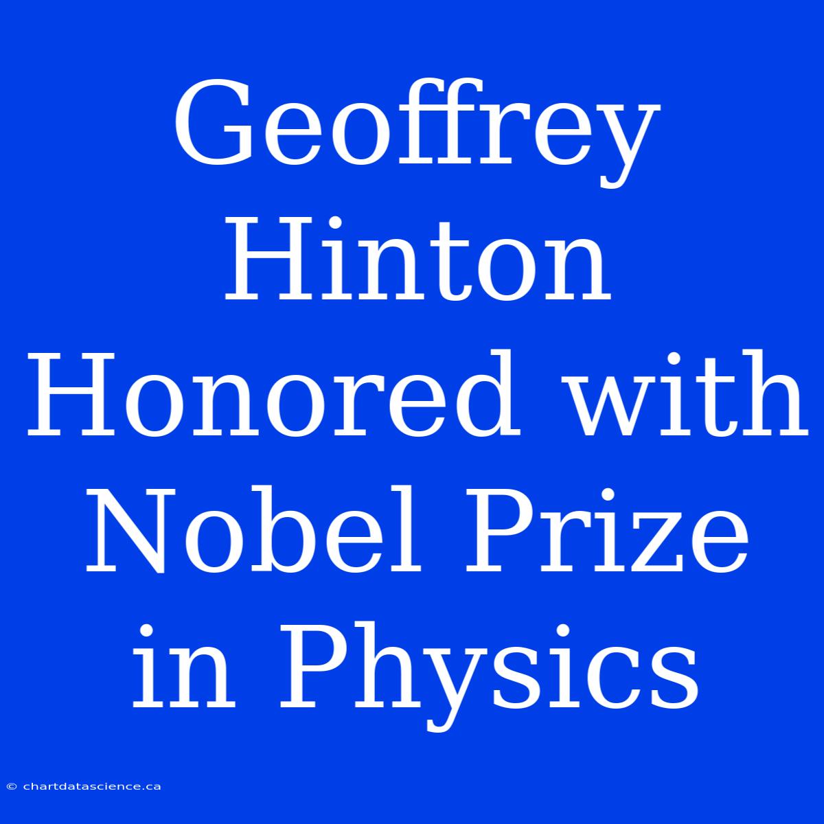 Geoffrey Hinton Honored With Nobel Prize In Physics