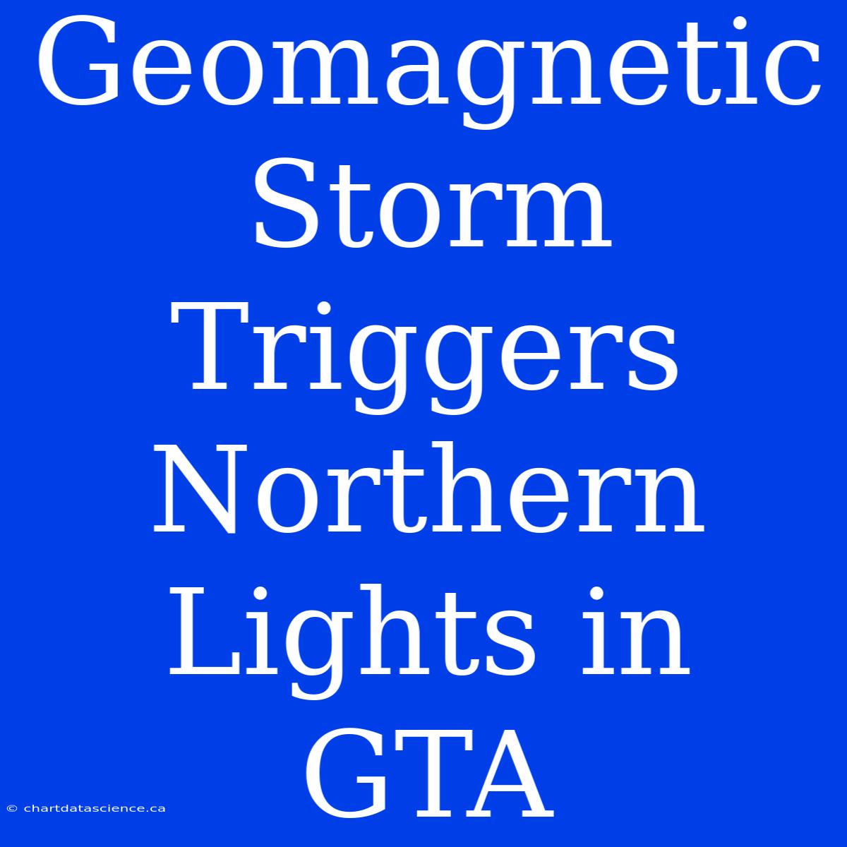 Geomagnetic Storm Triggers Northern Lights In GTA