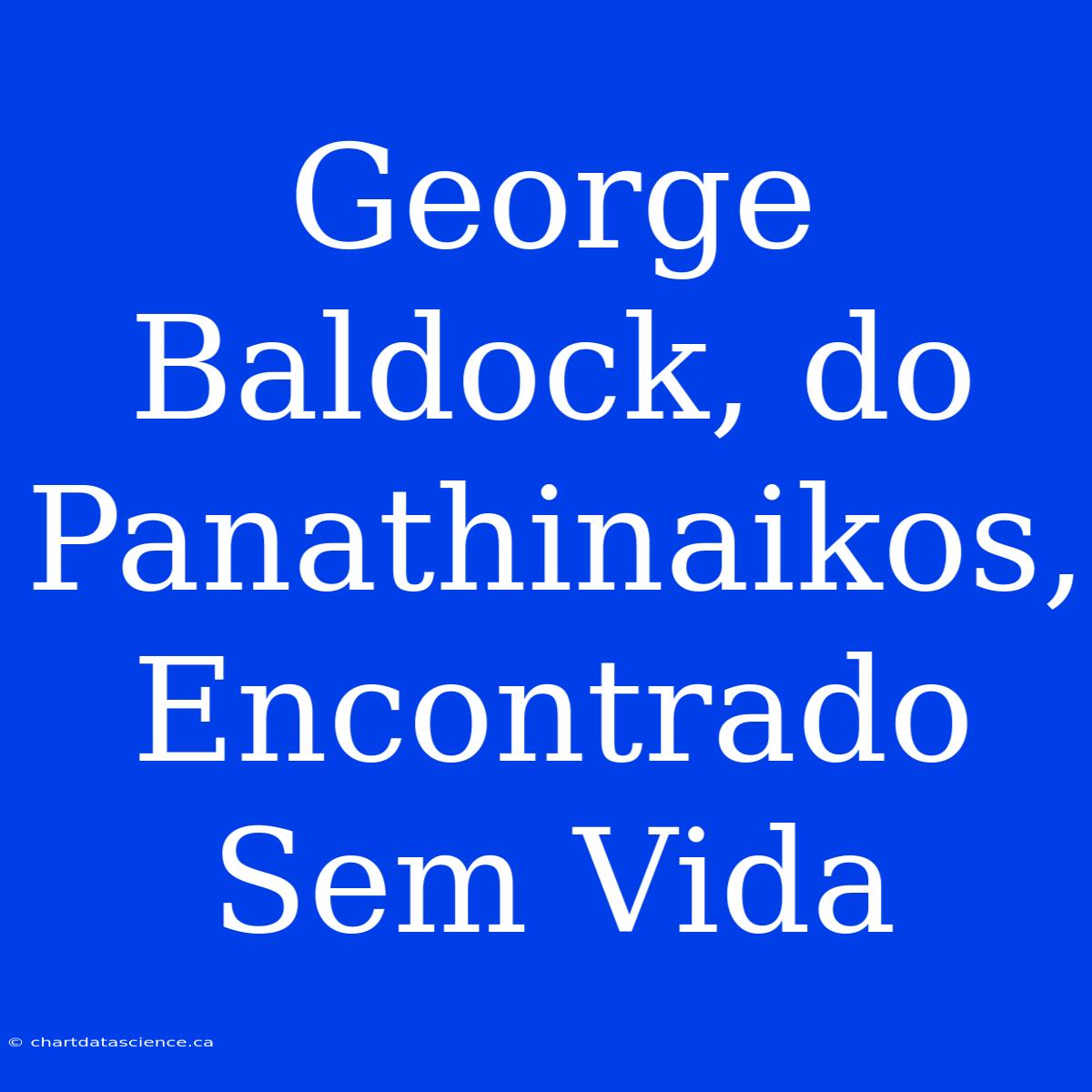 George Baldock, Do Panathinaikos, Encontrado Sem Vida