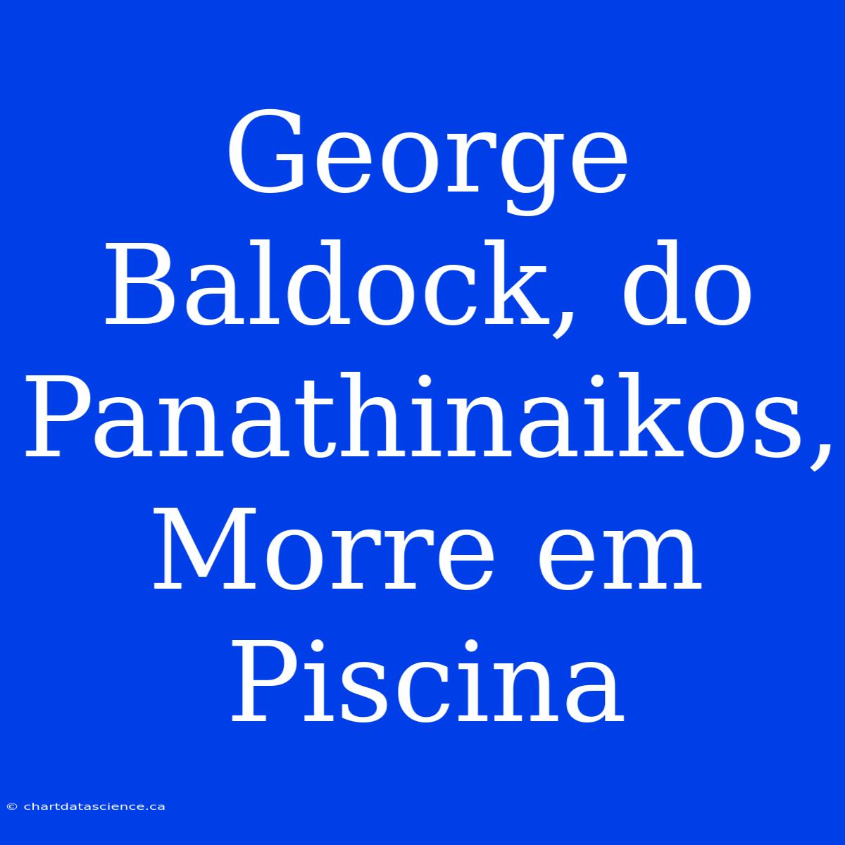 George Baldock, Do Panathinaikos, Morre Em Piscina