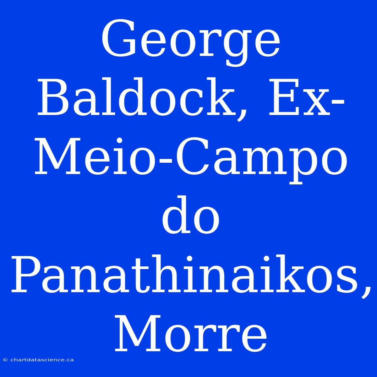 George Baldock, Ex-Meio-Campo Do Panathinaikos, Morre