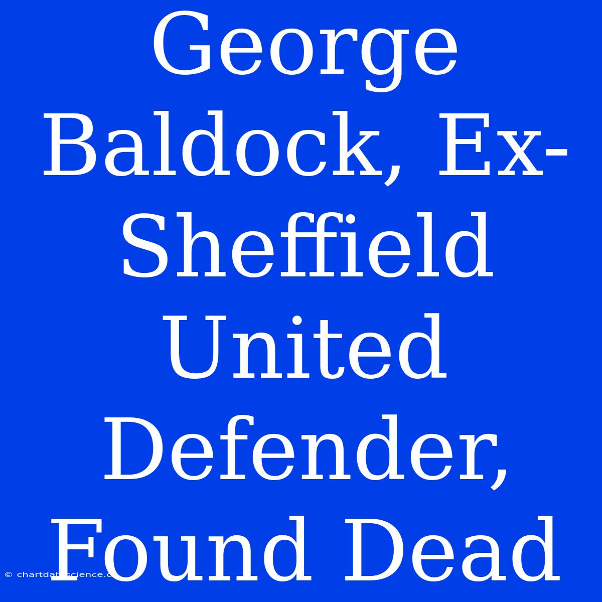 George Baldock, Ex-Sheffield United Defender, Found Dead