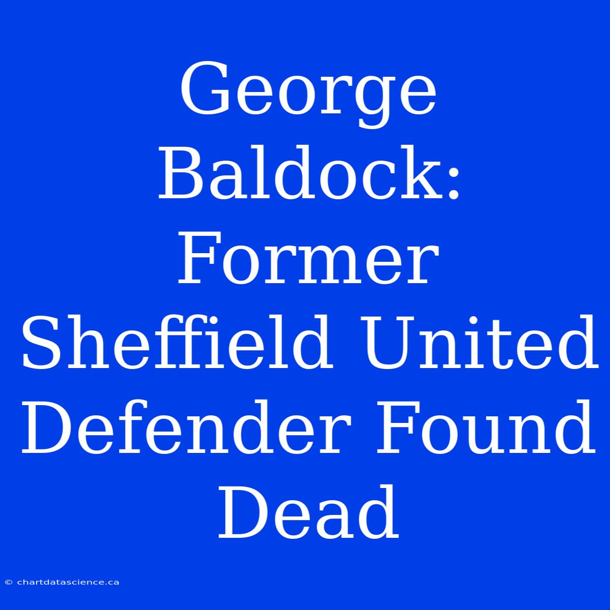 George Baldock: Former Sheffield United Defender Found Dead