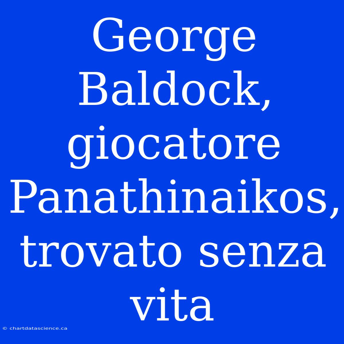 George Baldock, Giocatore Panathinaikos, Trovato Senza Vita