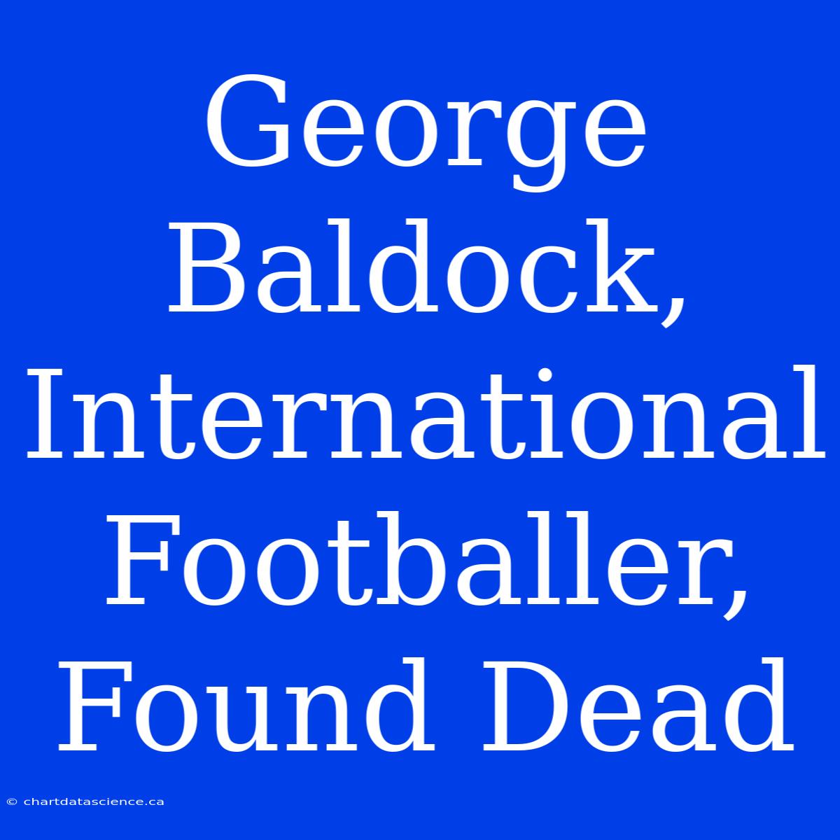 George Baldock, International Footballer, Found Dead