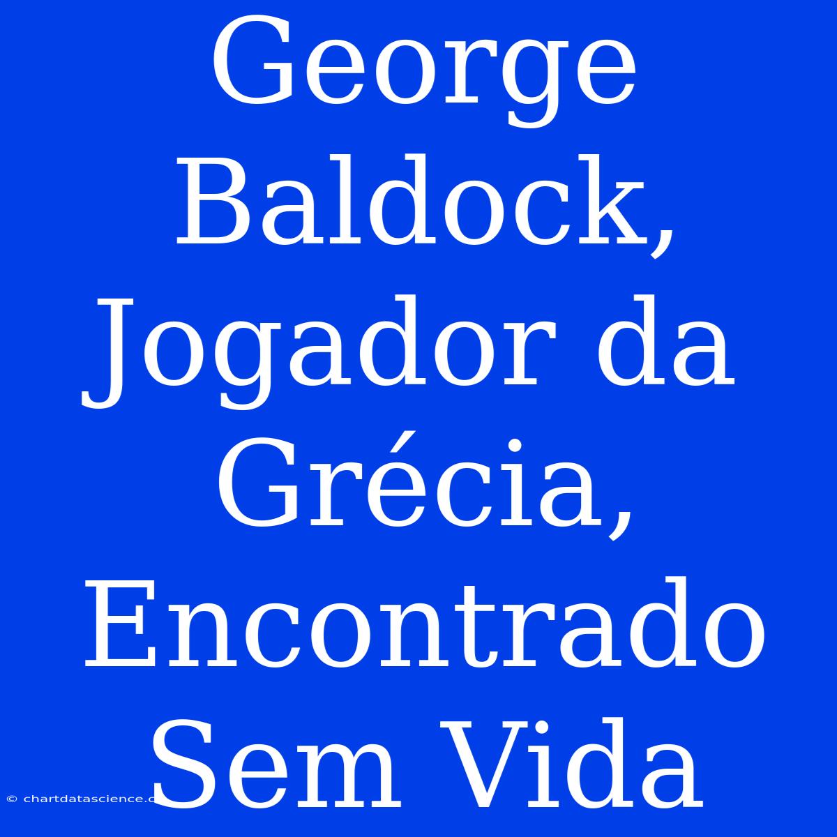 George Baldock, Jogador Da Grécia, Encontrado Sem Vida