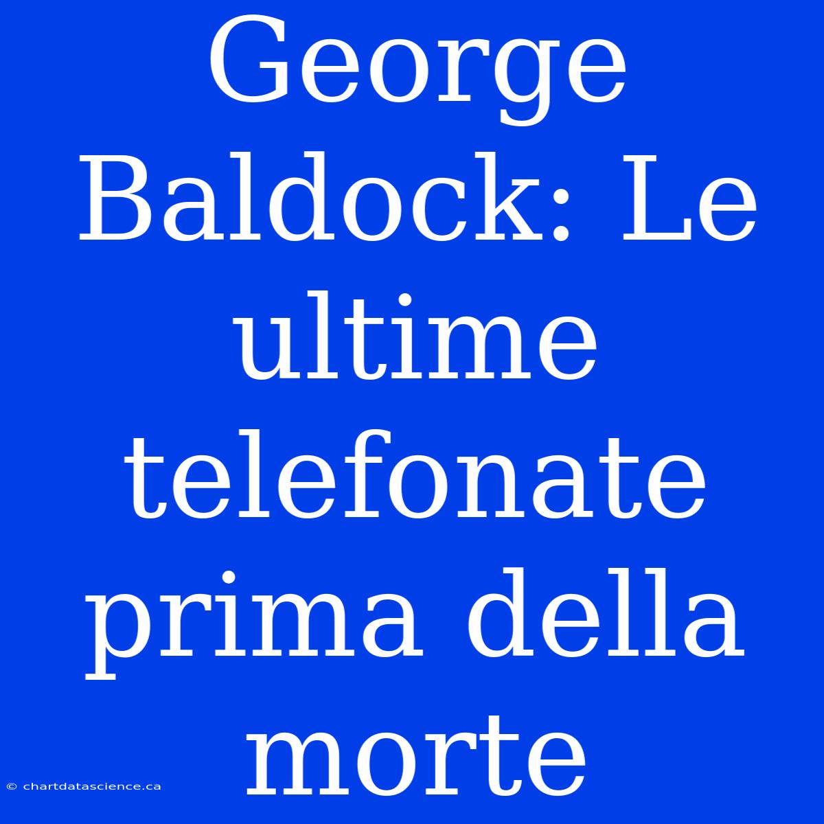 George Baldock: Le Ultime Telefonate Prima Della Morte