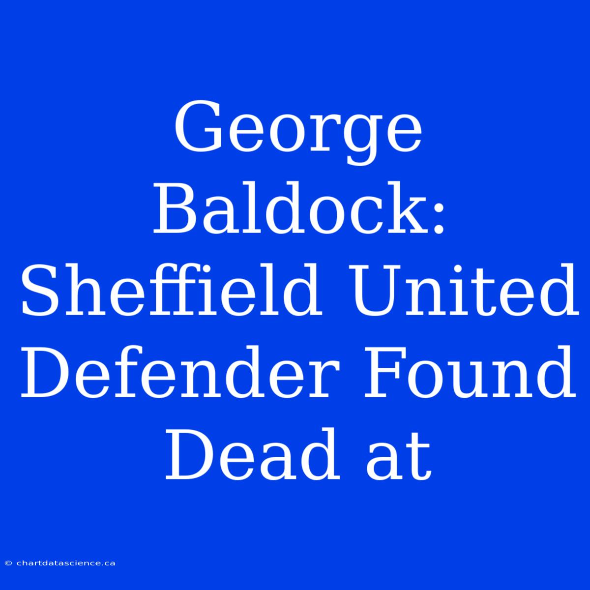 George Baldock: Sheffield United Defender Found Dead At