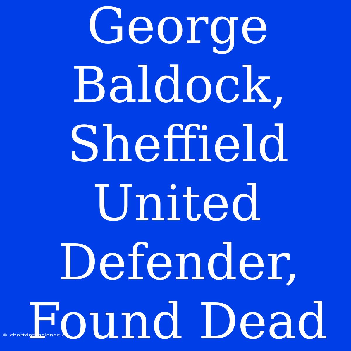 George Baldock, Sheffield United Defender, Found Dead