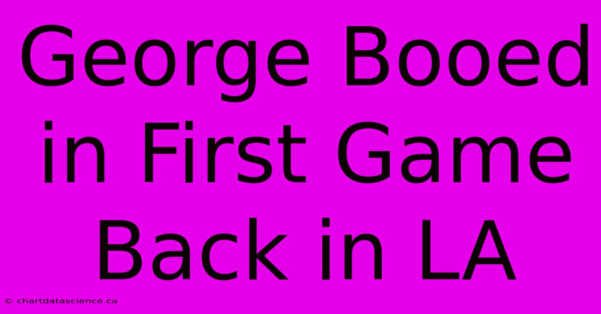 George Booed In First Game Back In LA 