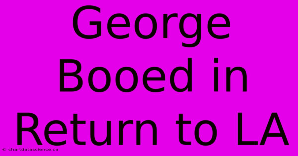 George Booed In Return To LA 