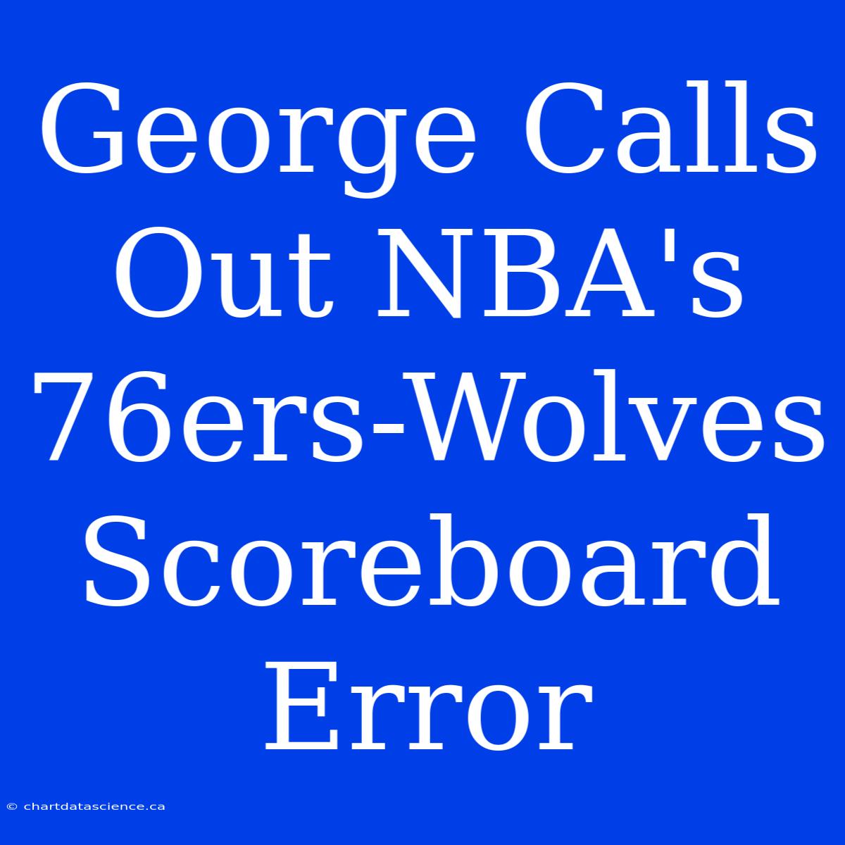 George Calls Out NBA's 76ers-Wolves Scoreboard Error