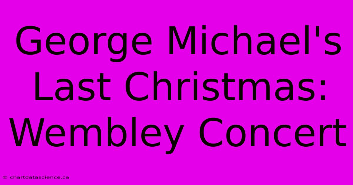 George Michael's Last Christmas: Wembley Concert