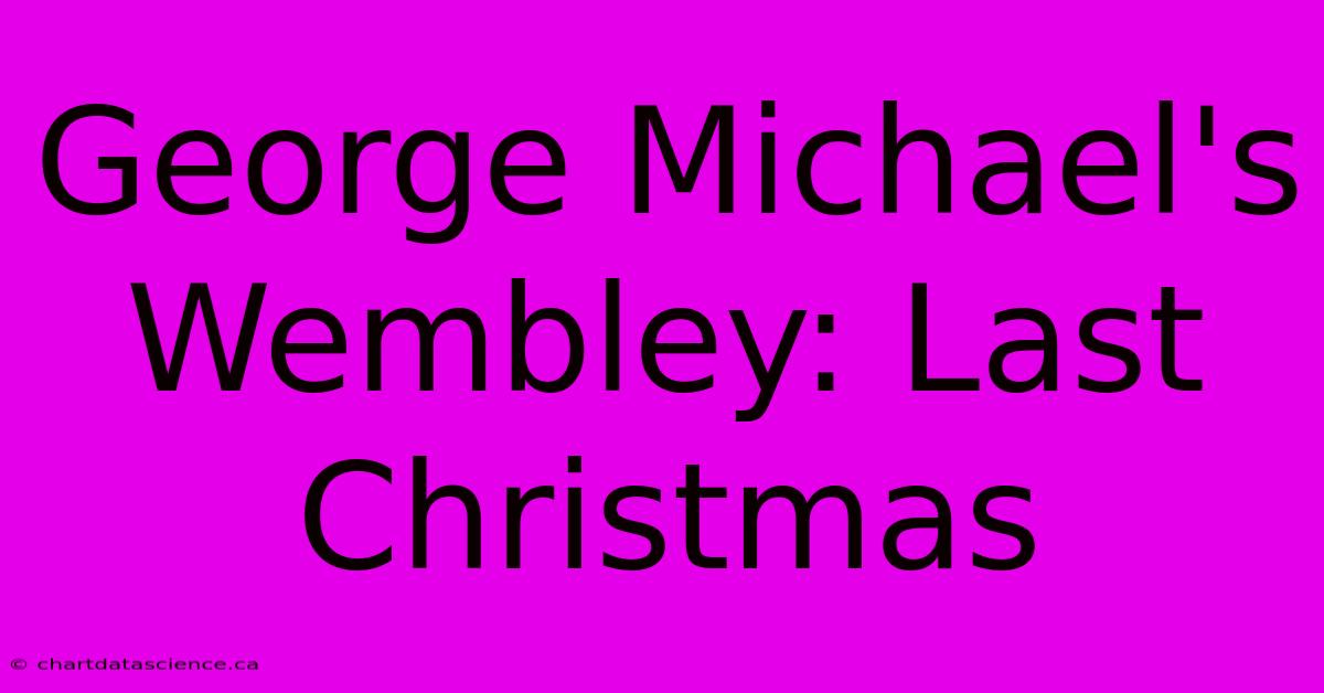 George Michael's Wembley: Last Christmas