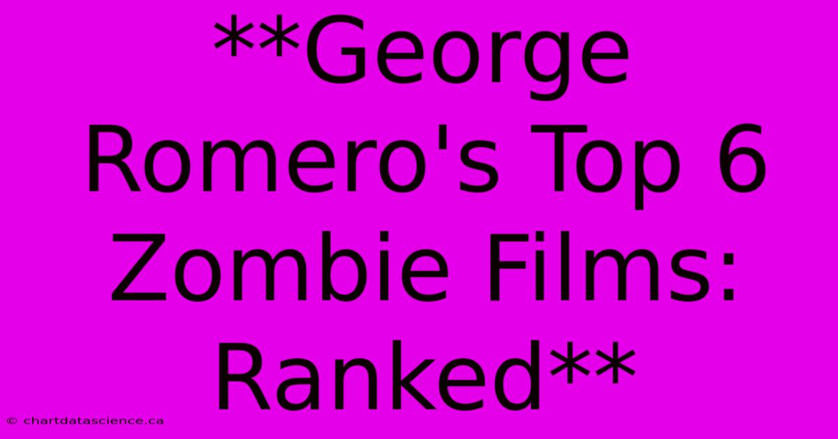 **George Romero's Top 6 Zombie Films: Ranked**