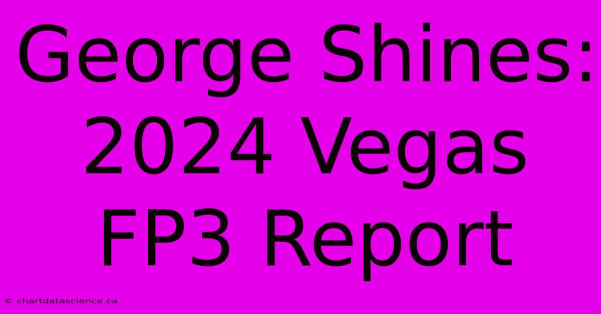 George Shines: 2024 Vegas FP3 Report