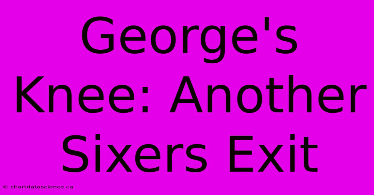 George's Knee: Another Sixers Exit