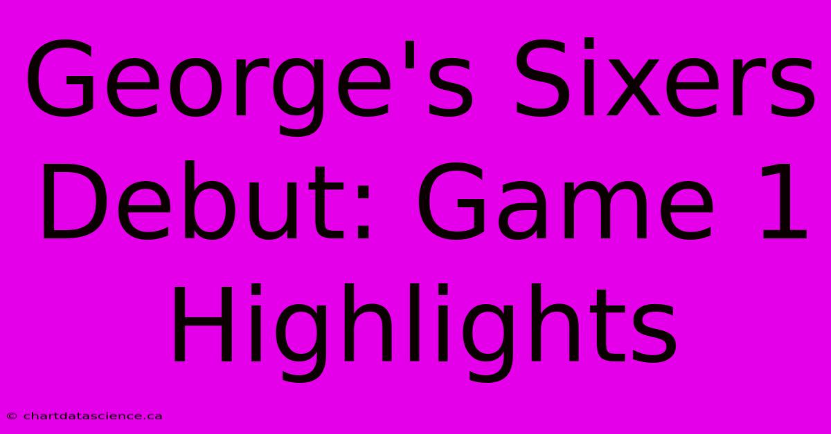 George's Sixers Debut: Game 1 Highlights