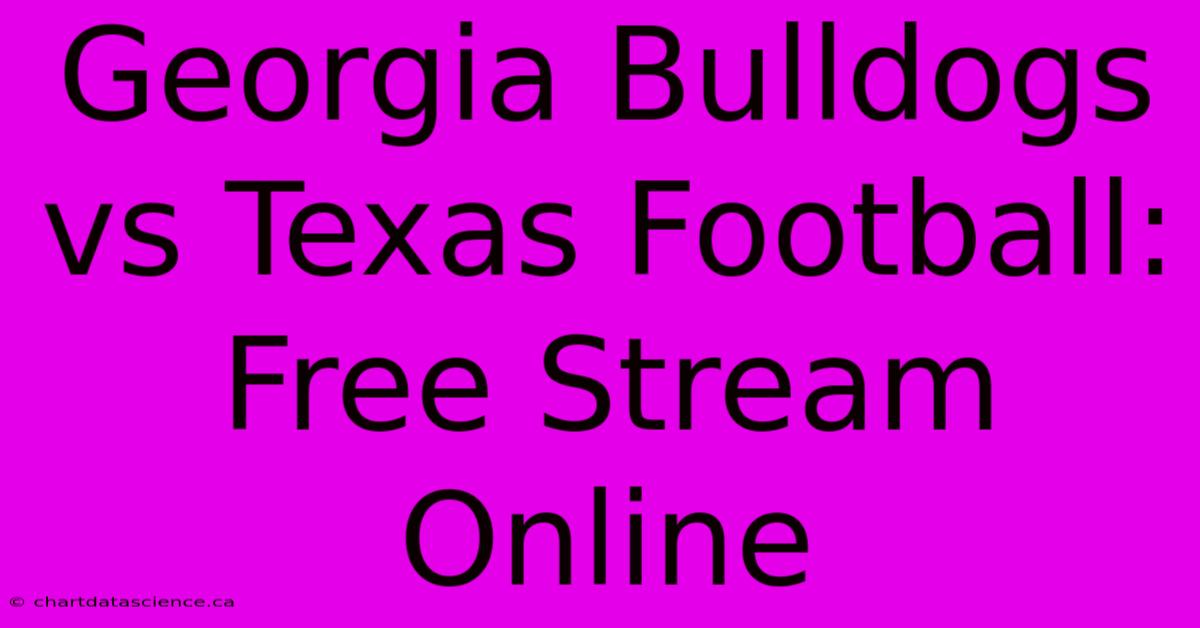 Georgia Bulldogs Vs Texas Football: Free Stream Online 