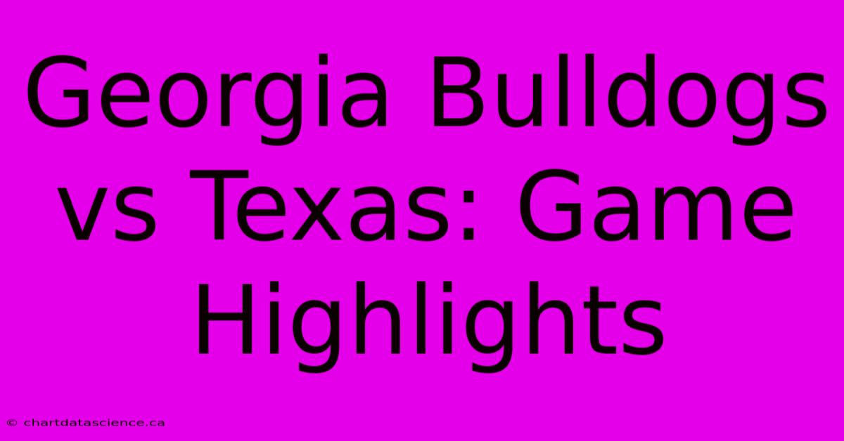 Georgia Bulldogs Vs Texas: Game Highlights