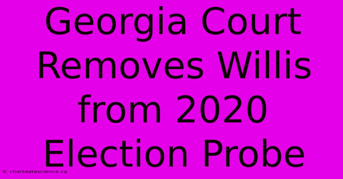 Georgia Court Removes Willis From 2020 Election Probe