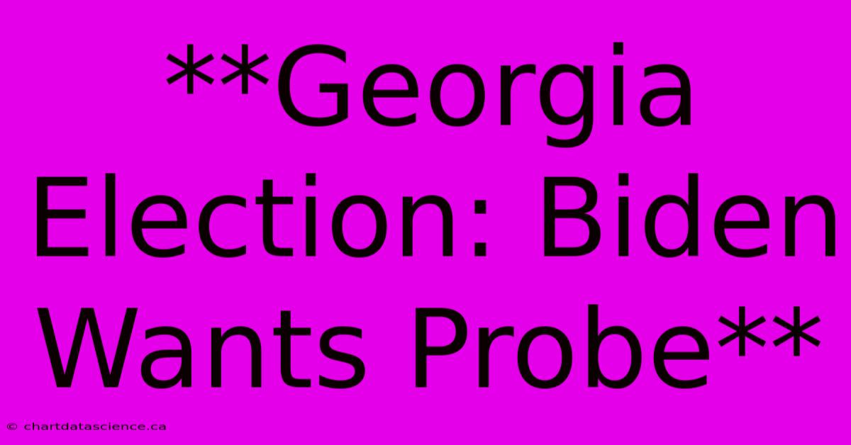 **Georgia Election: Biden Wants Probe**