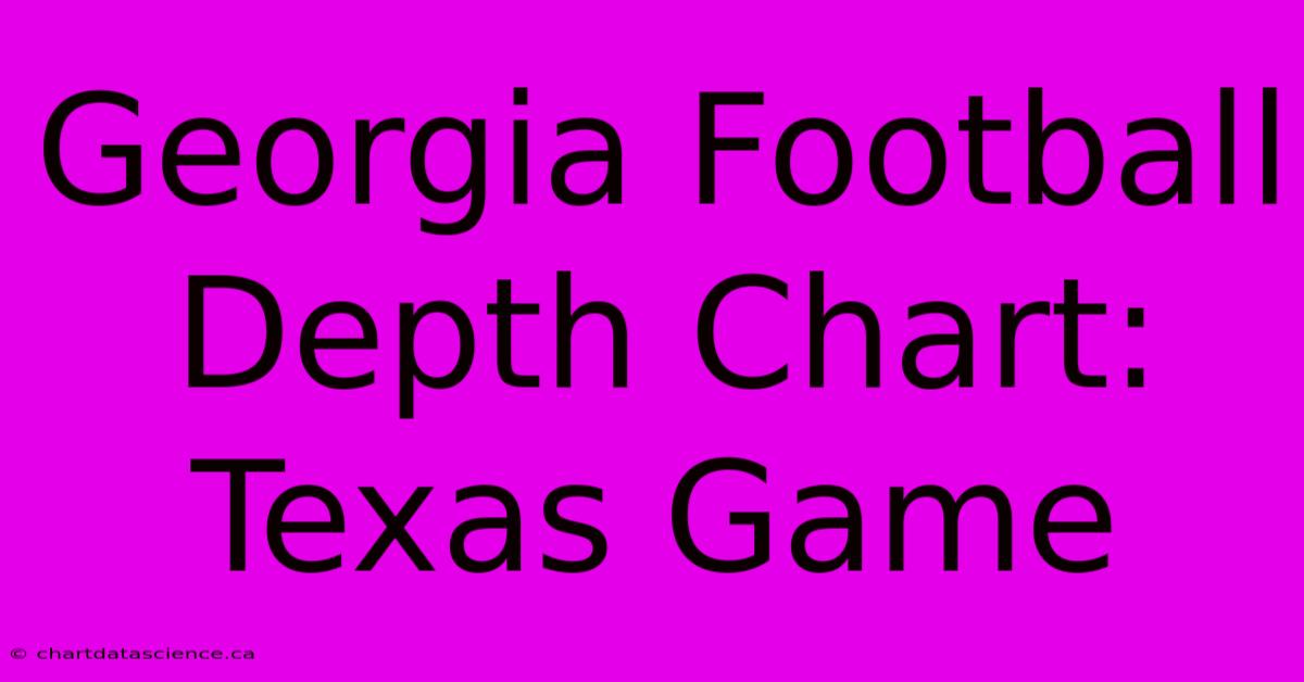 Georgia Football Depth Chart: Texas Game