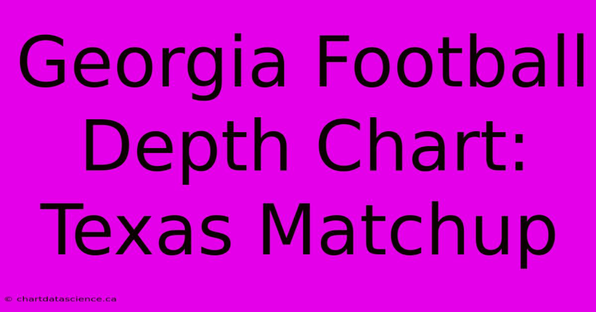 Georgia Football Depth Chart: Texas Matchup