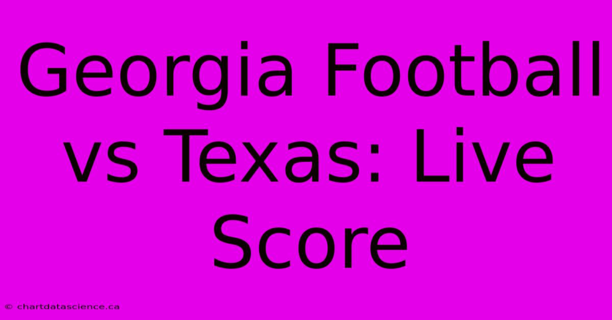 Georgia Football Vs Texas: Live Score