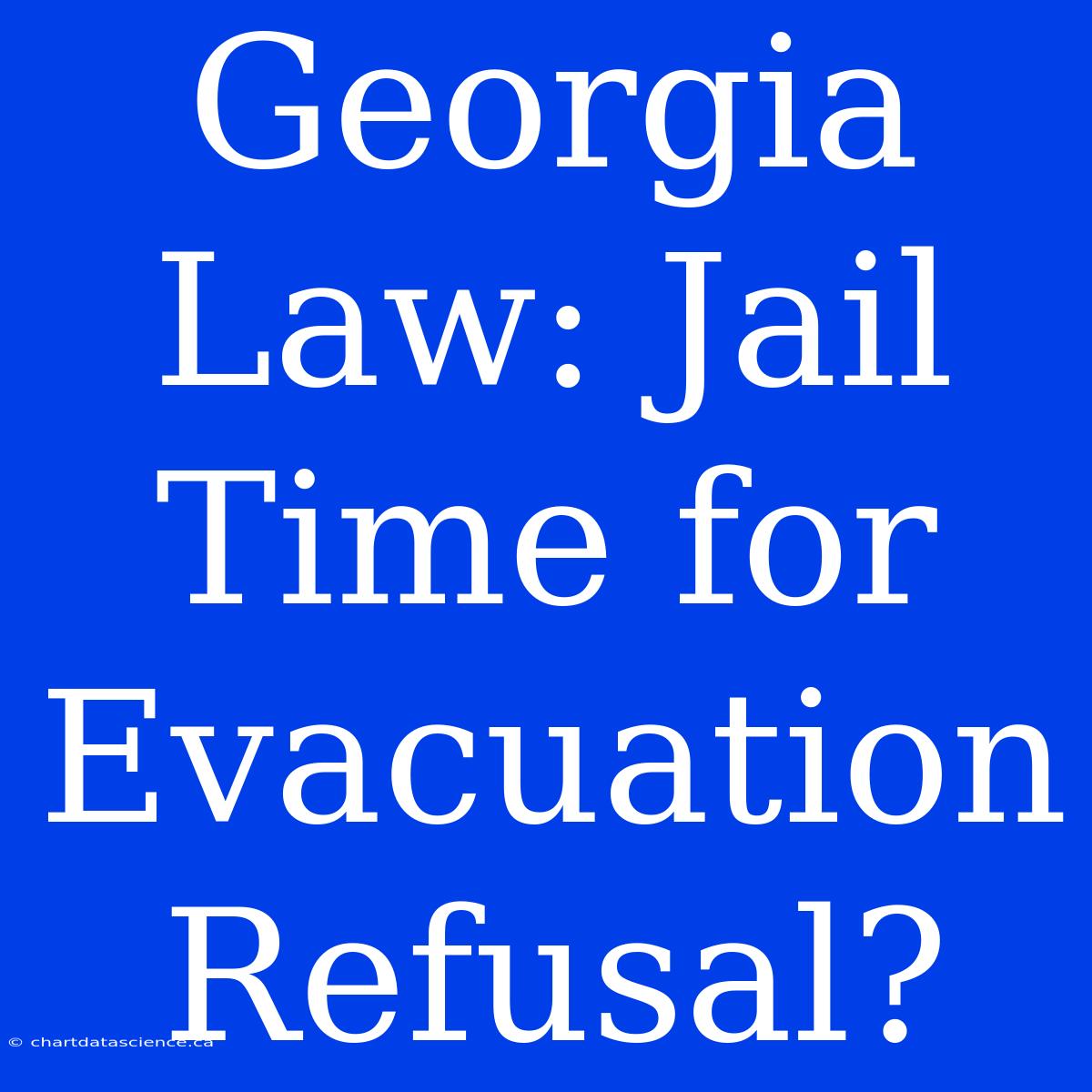 Georgia Law: Jail Time For Evacuation Refusal?