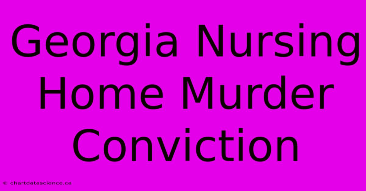 Georgia Nursing Home Murder Conviction