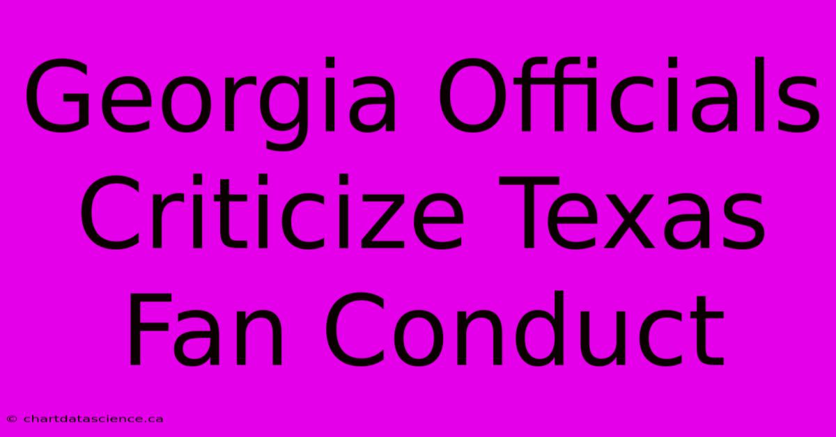 Georgia Officials Criticize Texas Fan Conduct