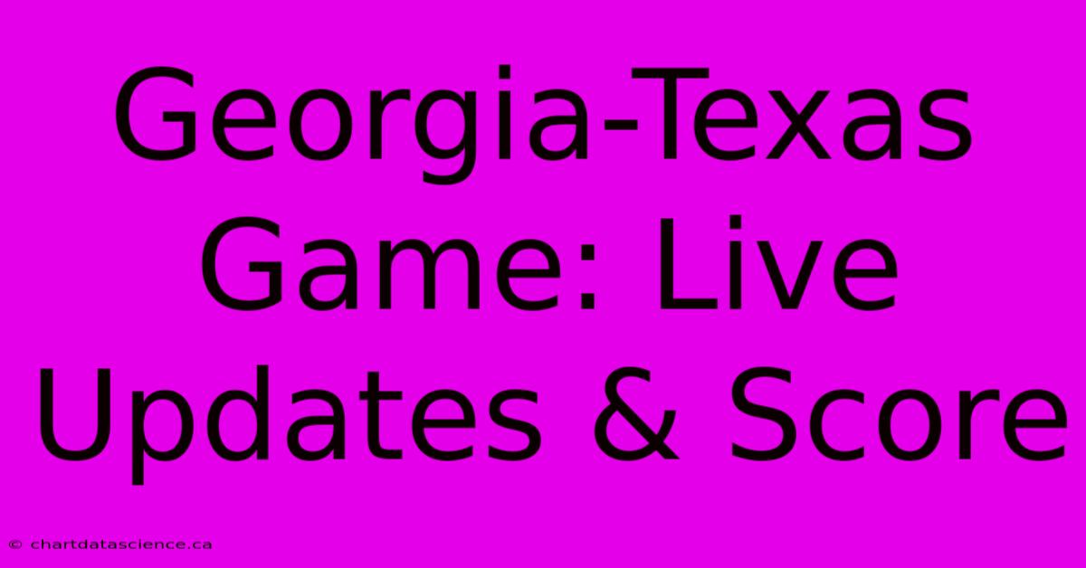 Georgia-Texas Game: Live Updates & Score