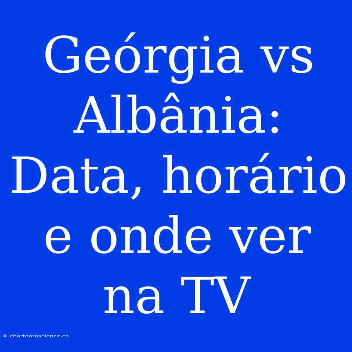 Geórgia Vs Albânia: Data, Horário E Onde Ver Na TV