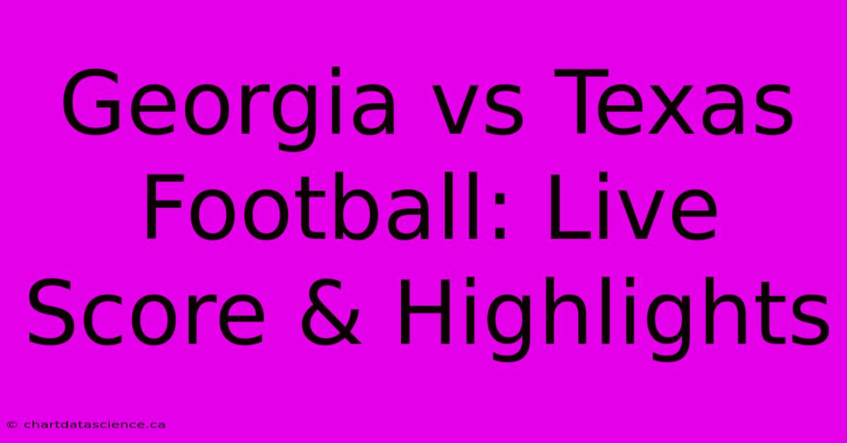 Georgia Vs Texas Football: Live Score & Highlights